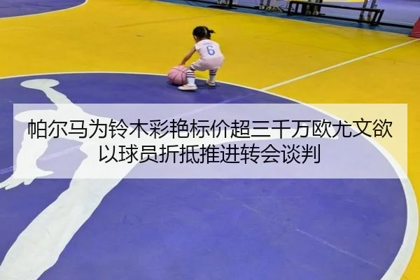 帕尔马为铃木彩艳标价超三千万欧尤文欲以球员折抵推进转会谈判
