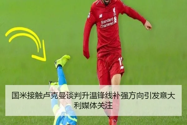 国米接触卢克曼谈判升温锋线补强方向引发意大利媒体关注
